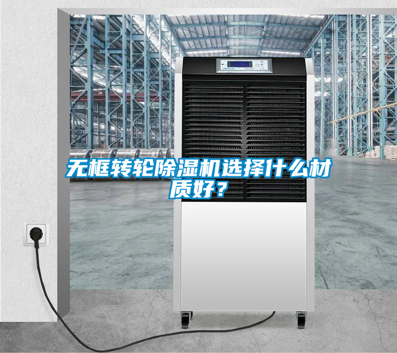 無框轉輪除濕機選擇什么材質好？