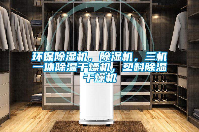 環保除濕機，除濕機，三機一體除濕干燥機，塑料除濕干燥機