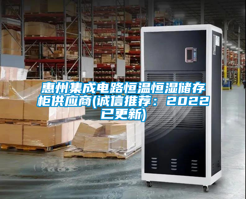 惠州集成電路恒溫恒濕儲存柜供應商(誠信推薦:2022已更新)