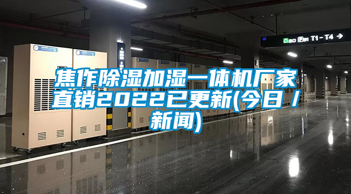 焦作除濕加濕一體機廠家直銷2022已更新(今日/新聞)