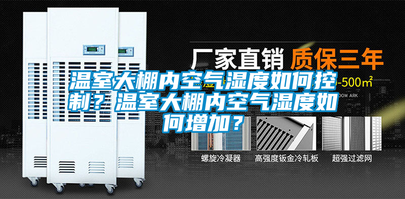 溫室大棚內(nèi)空氣濕度如何控制？溫室大棚內(nèi)空氣濕度如何增加？