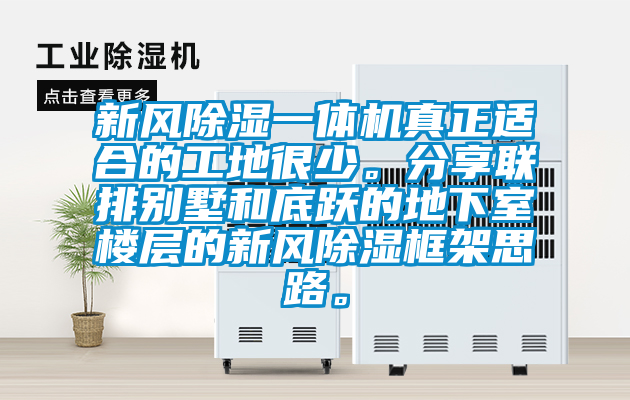 新風除濕一體機真正適合的工地很少。分享聯(lián)排別墅和底躍的地下室樓層的新風除濕框架思路。