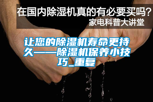 讓您的除濕機(jī)壽命更持久——除濕機(jī)保養(yǎng)小技巧_重復(fù)