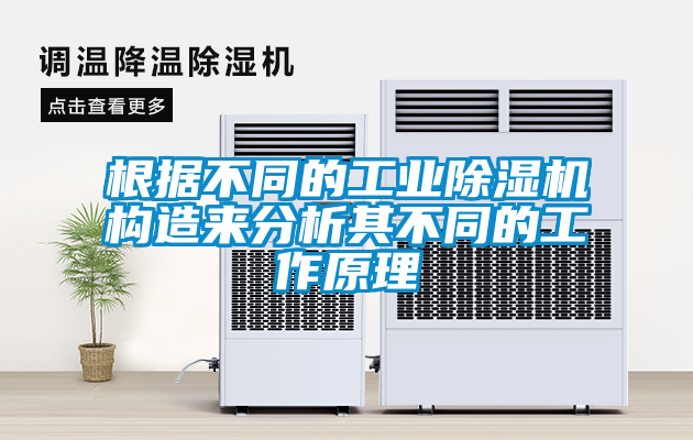 根據不同的工業除濕機構造來分析其不同的工作原理