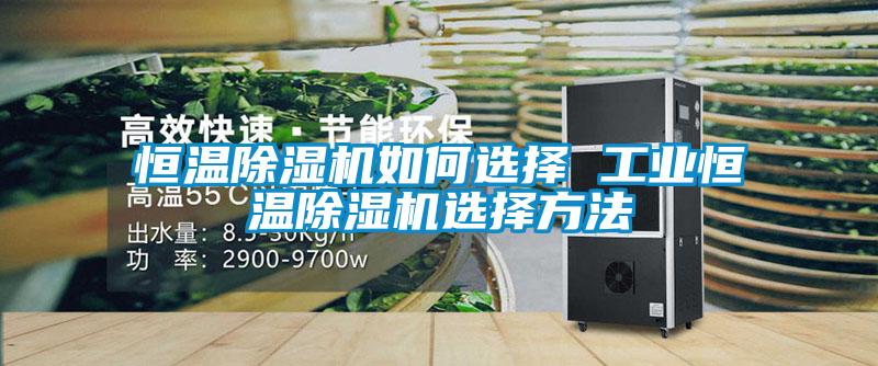 恒溫除濕機如何選擇 工業恒溫除濕機選擇方法