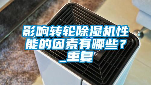 影響轉輪除濕機性能的因素有哪些?_重復