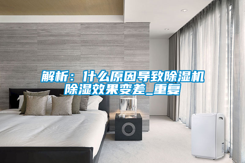 解析:什么原因導致除濕機除濕效果變差_重復