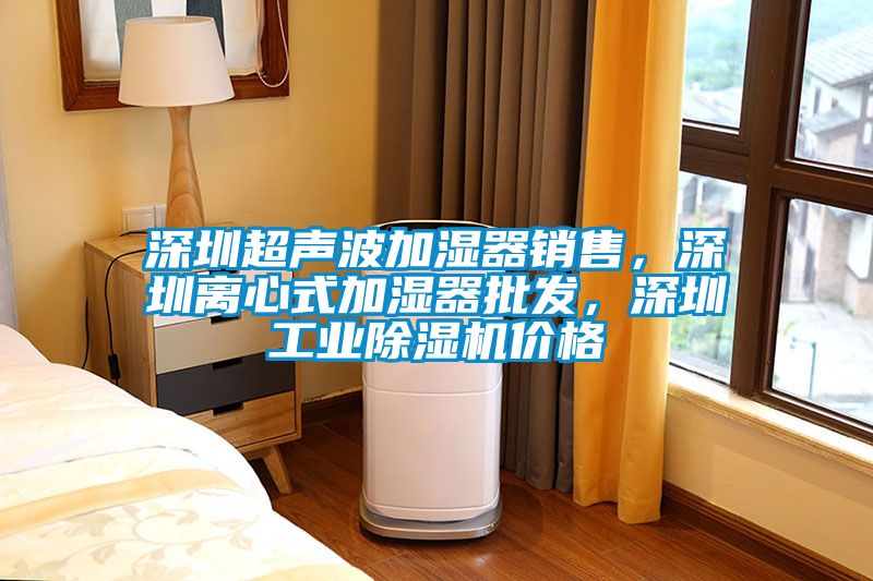 深圳超聲波加濕器銷售，深圳離心式加濕器批發(fā)，深圳工業(yè)除濕機(jī)價(jià)格