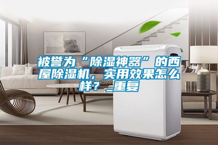 被譽(yù)為“除濕神器”的西屋除濕機(jī)，實(shí)用效果怎么樣？_重復(fù)
