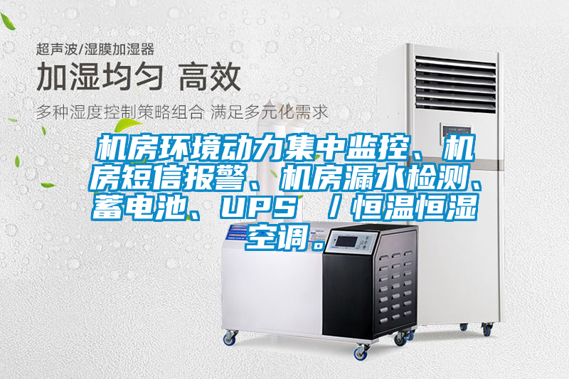 機房環境動力集中監控、機房短信報警、機房漏水檢測、蓄電池、UPS /恒溫恒濕空調。