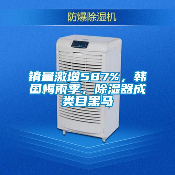 銷量激增587%，韓國梅雨季，除濕器成類目黑馬