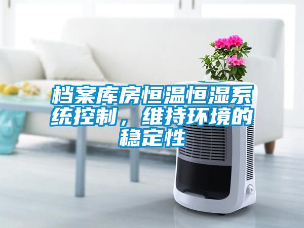 檔案庫房恒溫恒濕系統控制，維持環境的穩定性