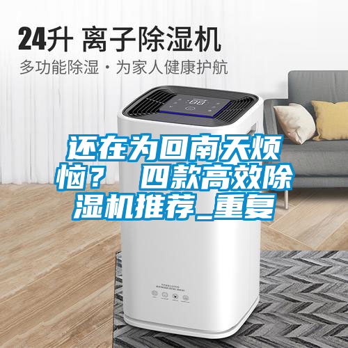 還在為回南天煩惱? 四款高效除濕機推薦_重復