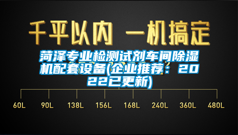菏澤專業(yè)檢測(cè)試劑車間除濕機(jī)配套設(shè)備(企業(yè)推薦：2022已更新)