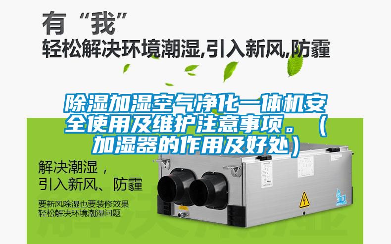 除濕加濕空氣凈化一體機(jī)安全使用及維護(hù)注意事項(xiàng)。（加濕器的作用及好處）